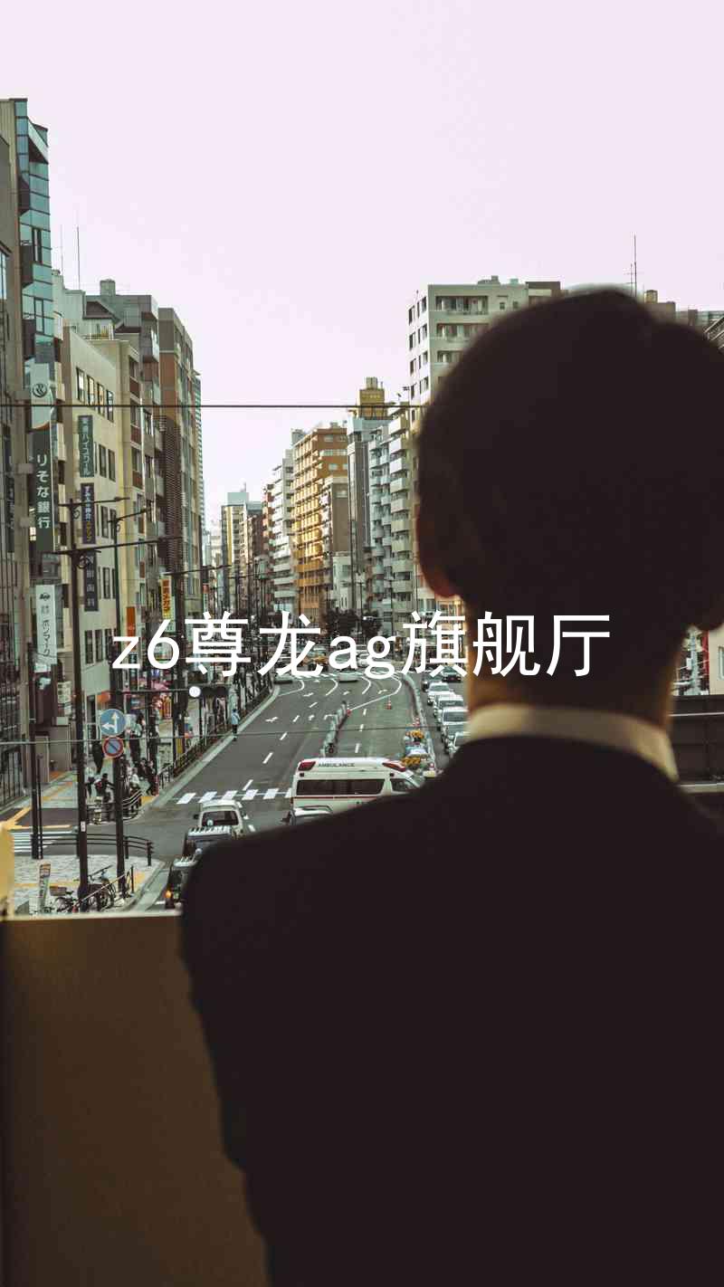 z6尊龙ag旗舰厅