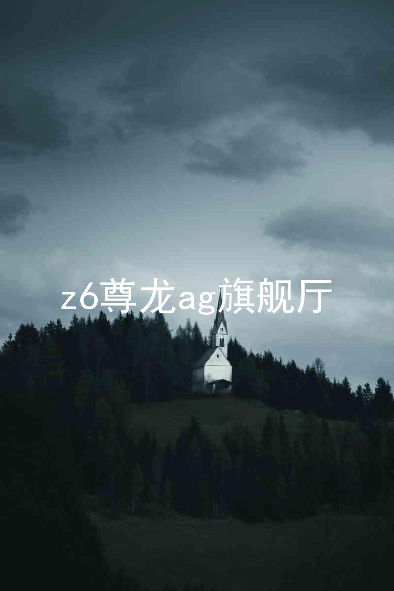 z6尊龙ag旗舰厅