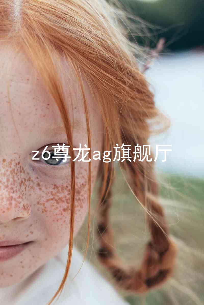 z6尊龙ag旗舰厅